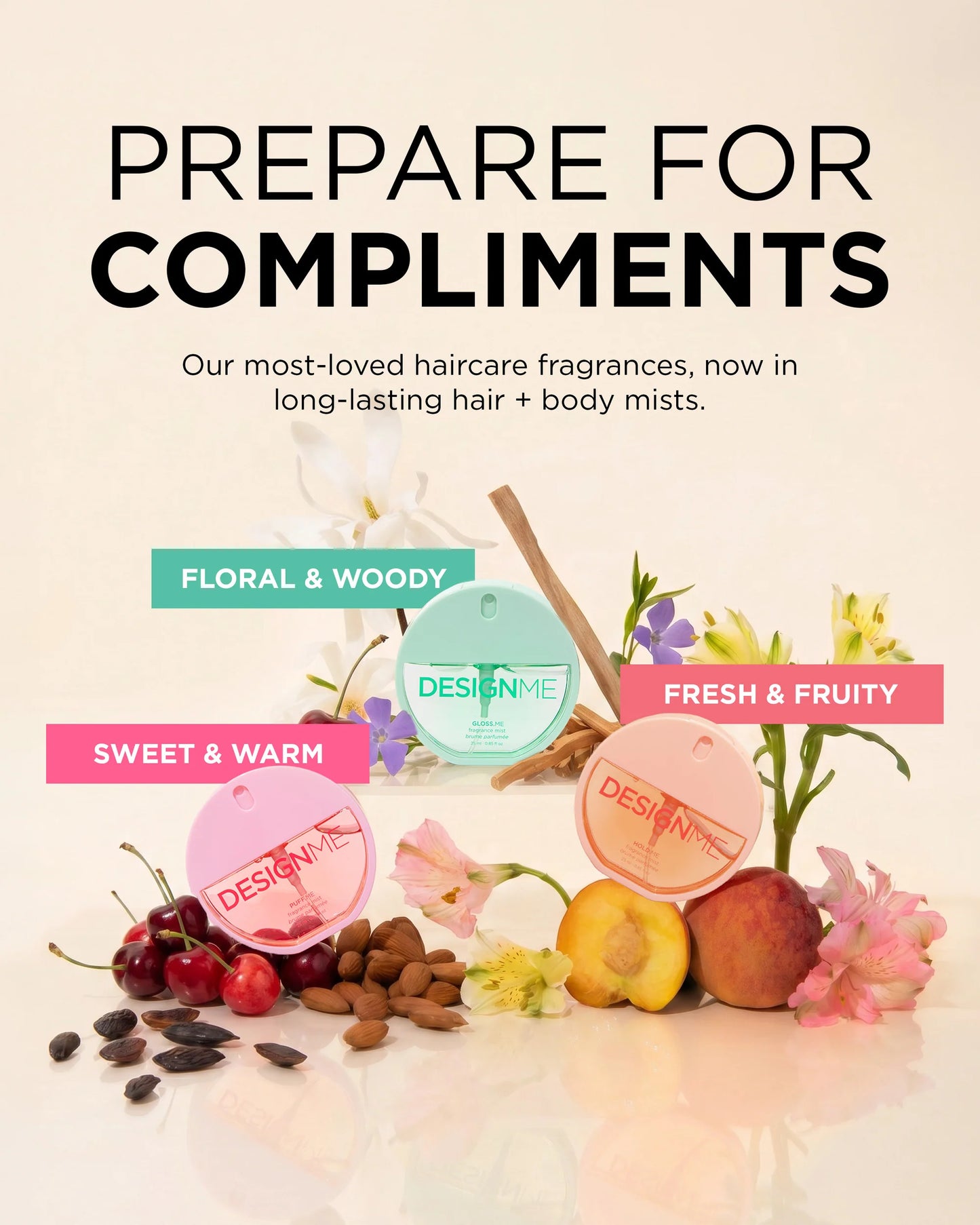 Promotional graphic for Design Me haircare fragrances with the headline 'PREPARE FOR COMPLIMENTS' on a warm cream background. Three round fragrance containers are shown with labeled scent notes: floral & woody in mint green, sweet & warm in pink, and fresh & fruity in peach, surrounded by flowers, fruit, and seeds.
